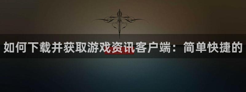 多彩娱乐登陆测速：如何下载并获取游戏资讯客户端：简单快捷的